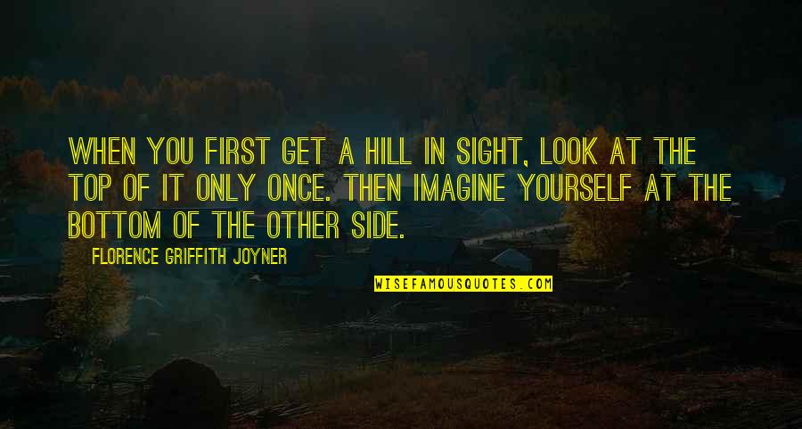 Get At It Quotes By Florence Griffith Joyner: When you first get a hill in sight,