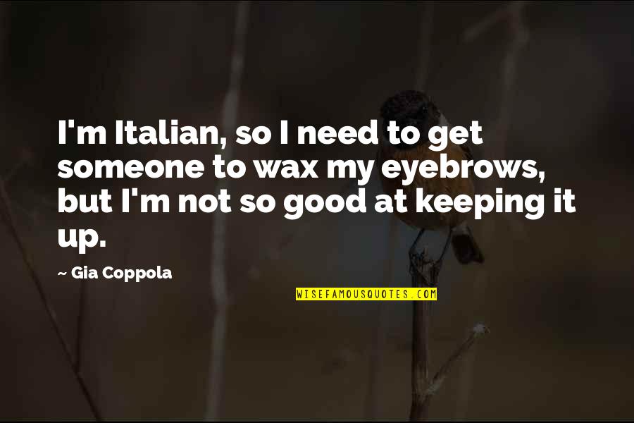 Get At It Quotes By Gia Coppola: I'm Italian, so I need to get someone