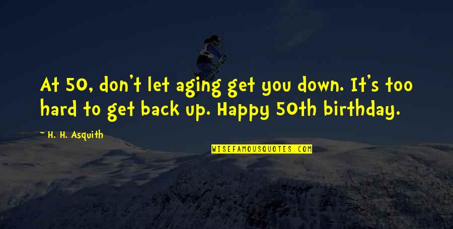 Get At It Quotes By H. H. Asquith: At 50, don't let aging get you down.
