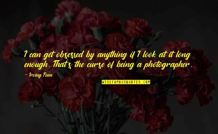 Get At It Quotes By Irving Penn: I can get obsessed by anything if I