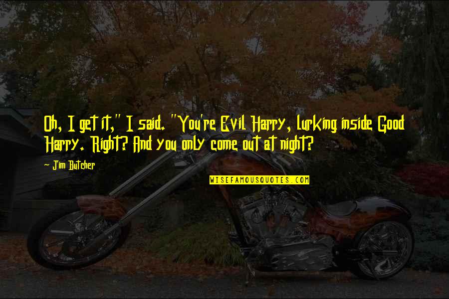 Get At It Quotes By Jim Butcher: Oh, I get it," I said. "You're Evil