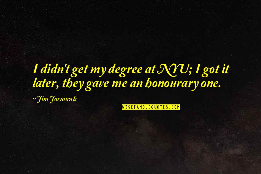 Get At It Quotes By Jim Jarmusch: I didn't get my degree at NYU; I