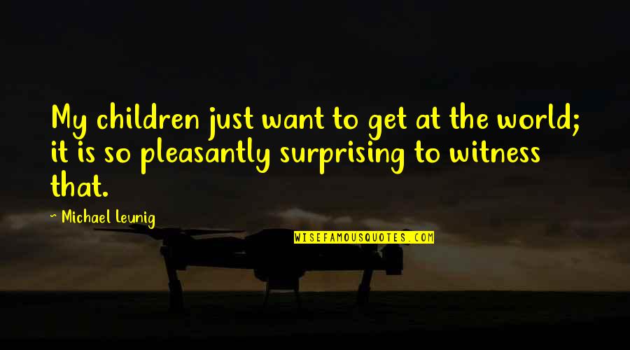 Get At It Quotes By Michael Leunig: My children just want to get at the