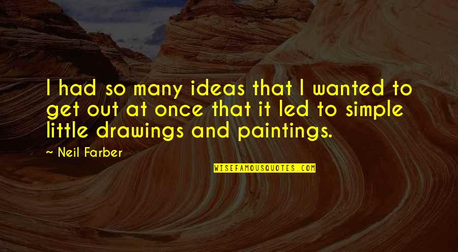 Get At It Quotes By Neil Farber: I had so many ideas that I wanted
