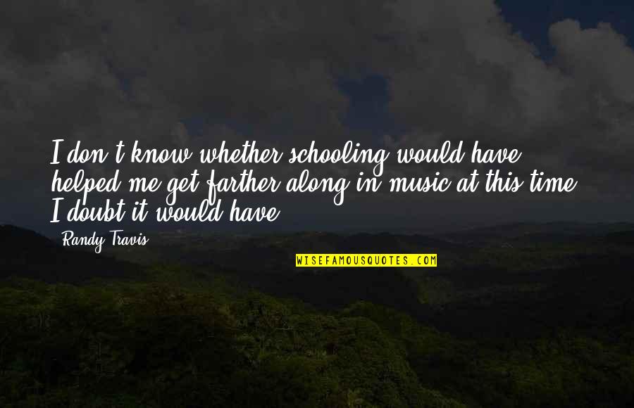 Get At It Quotes By Randy Travis: I don't know whether schooling would have helped