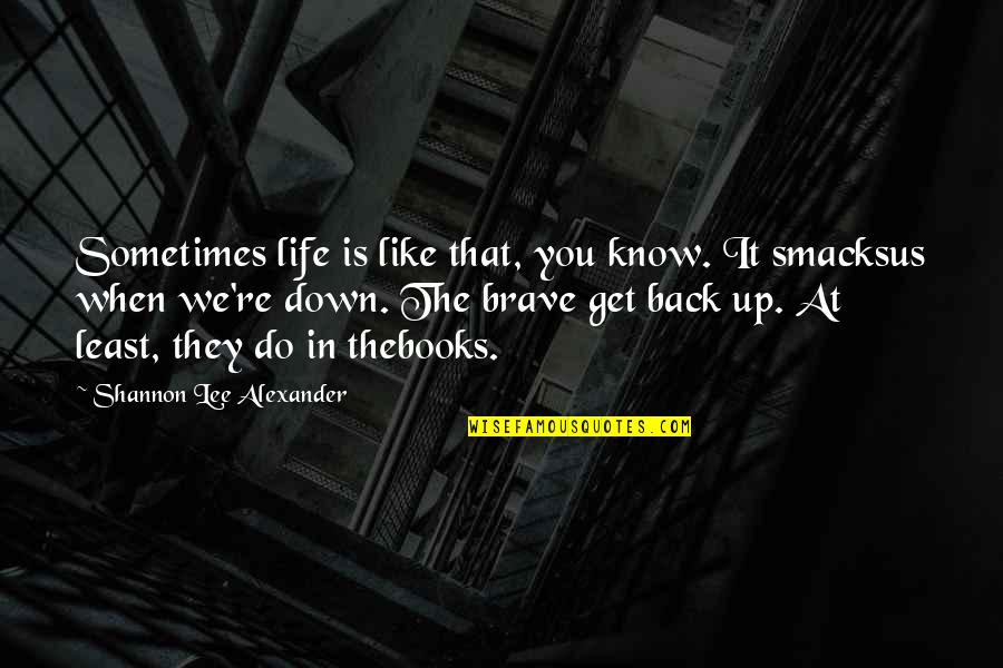 Get At It Quotes By Shannon Lee Alexander: Sometimes life is like that, you know. It