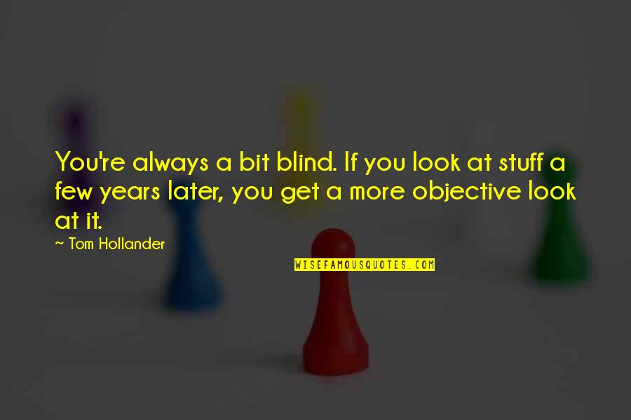 Get At It Quotes By Tom Hollander: You're always a bit blind. If you look