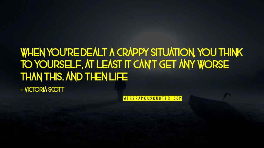 Get At It Quotes By Victoria Scott: When you're dealt a crappy situation, you think