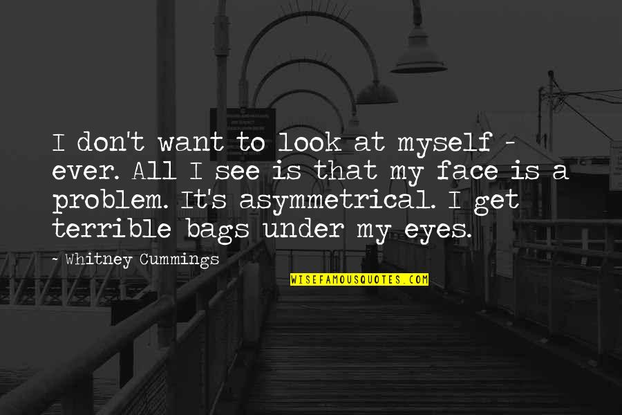 Get At It Quotes By Whitney Cummings: I don't want to look at myself -