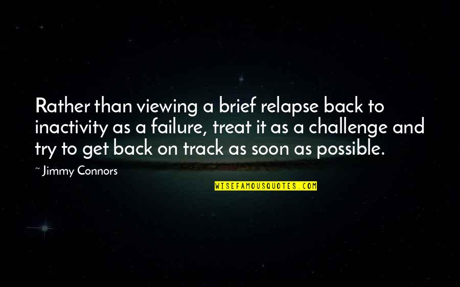 Get Back Soon Quotes By Jimmy Connors: Rather than viewing a brief relapse back to