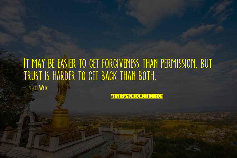 Get Back Trust Quotes By Ingrid Weir: It may be easier to get forgiveness than