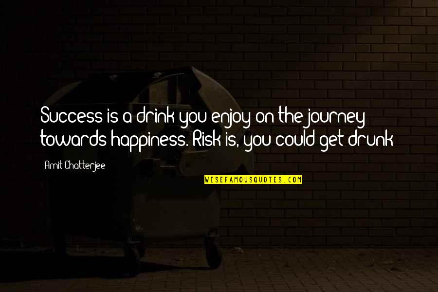 Get Drunk Quotes By Amit Chatterjee: Success is a drink you enjoy on the