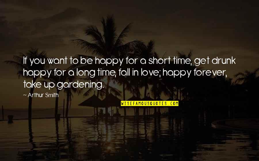 Get Drunk Quotes By Arthur Smith: If you want to be happy for a