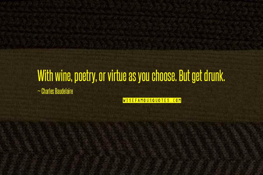 Get Drunk Quotes By Charles Baudelaire: With wine, poetry, or virtue as you choose.