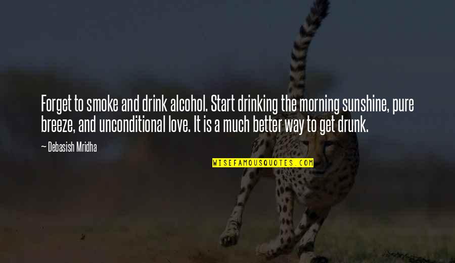 Get Drunk Quotes By Debasish Mridha: Forget to smoke and drink alcohol. Start drinking