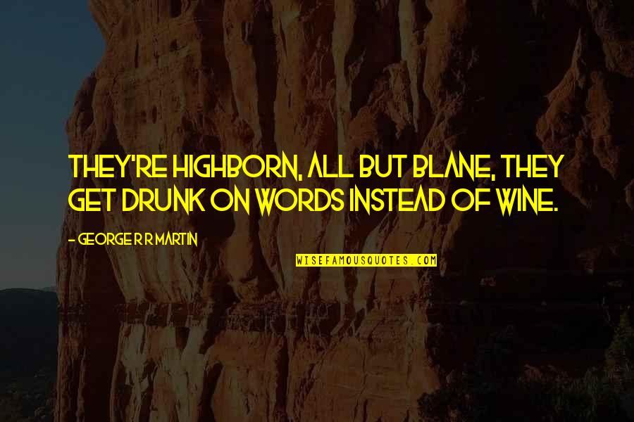 Get Drunk Quotes By George R R Martin: They're highborn, all but Blane, they get drunk