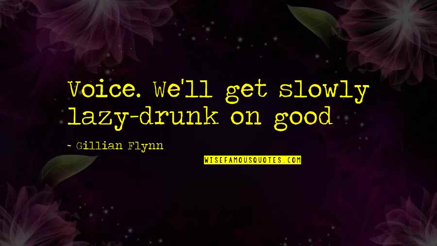 Get Drunk Quotes By Gillian Flynn: Voice. We'll get slowly lazy-drunk on good