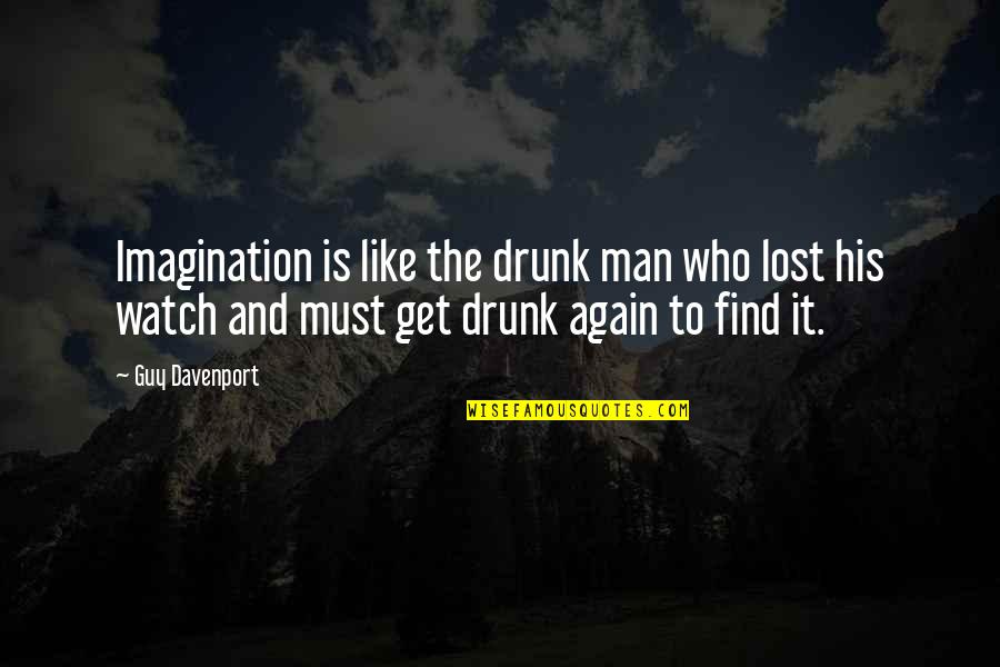 Get Drunk Quotes By Guy Davenport: Imagination is like the drunk man who lost