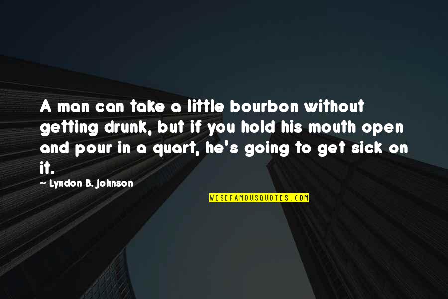 Get Drunk Quotes By Lyndon B. Johnson: A man can take a little bourbon without