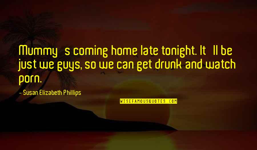 Get Drunk Quotes By Susan Elizabeth Phillips: Mummy's coming home late tonight. It'll be just