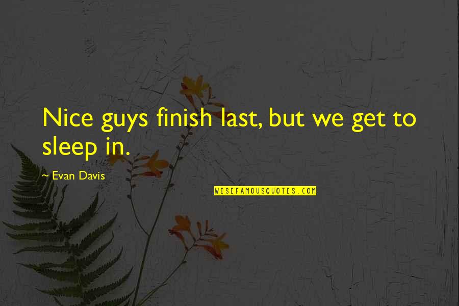 Get More Sleep Quotes By Evan Davis: Nice guys finish last, but we get to