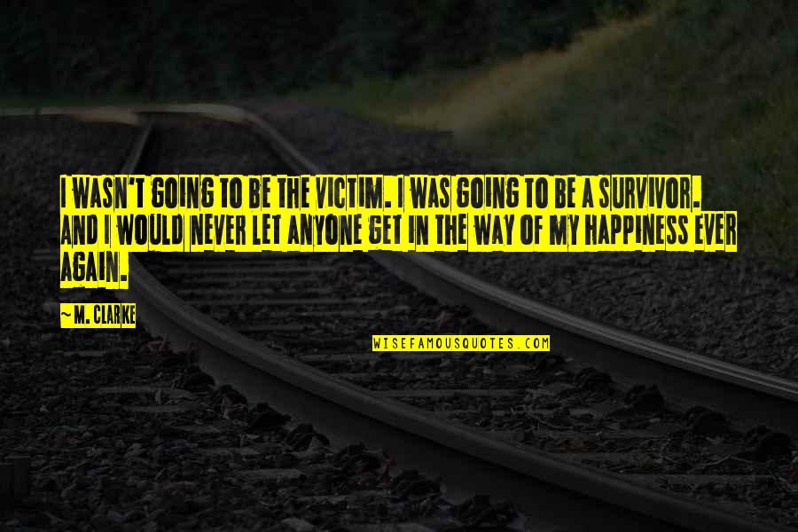 Get My Own Way Quotes By M. Clarke: I wasn't going to be the victim. I