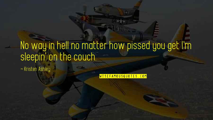 Get Off The Couch Quotes By Kristen Ashley: No way in hell no matter how pissed