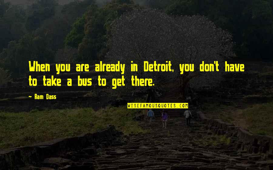 Get On The Bus Quotes By Ram Dass: When you are already in Detroit, you don't