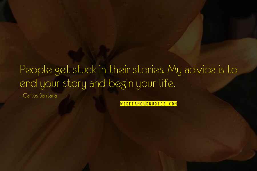 Get Stuck In Quotes By Carlos Santana: People get stuck in their stories. My advice