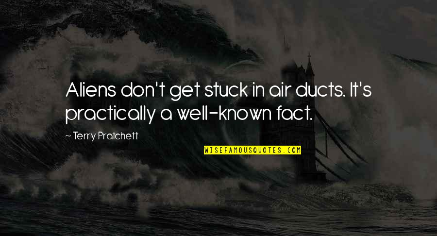 Get Stuck In Quotes By Terry Pratchett: Aliens don't get stuck in air ducts. It's