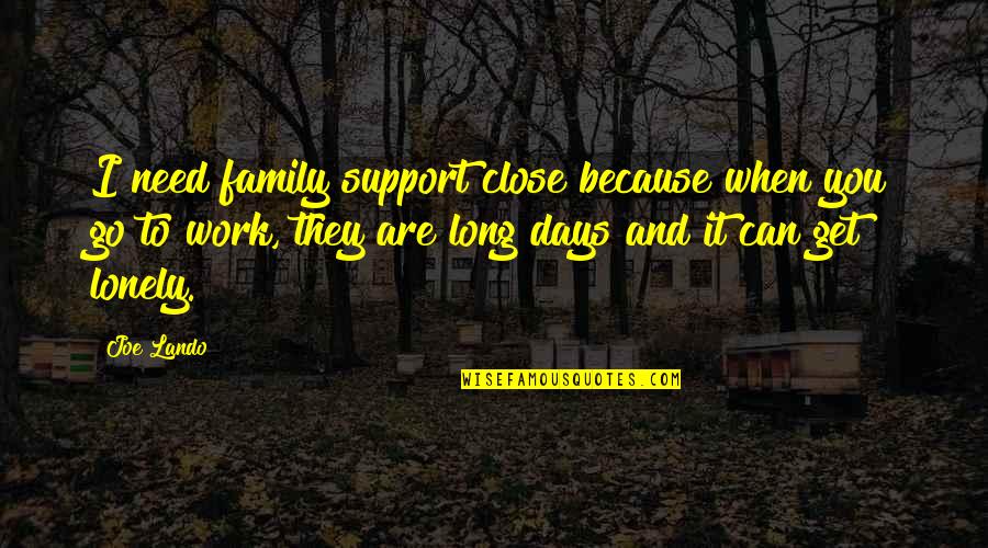 Get Support Quotes By Joe Lando: I need family support close because when you