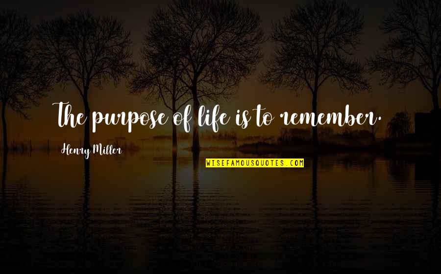 Get The Hint Quotes By Henry Miller: The purpose of life is to remember.