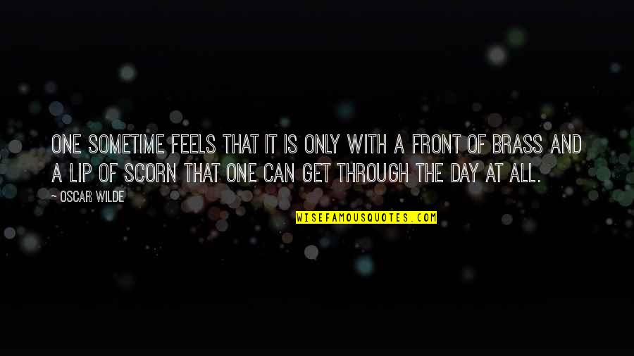 Get Through The Day Quotes By Oscar Wilde: One sometime feels that it is only with