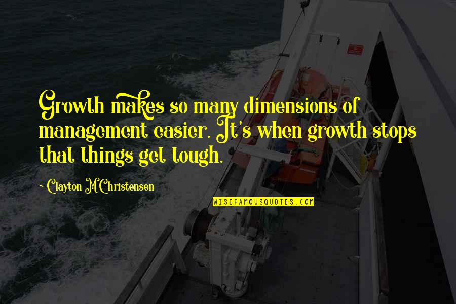 Get Tough Quotes By Clayton M Christensen: Growth makes so many dimensions of management easier.