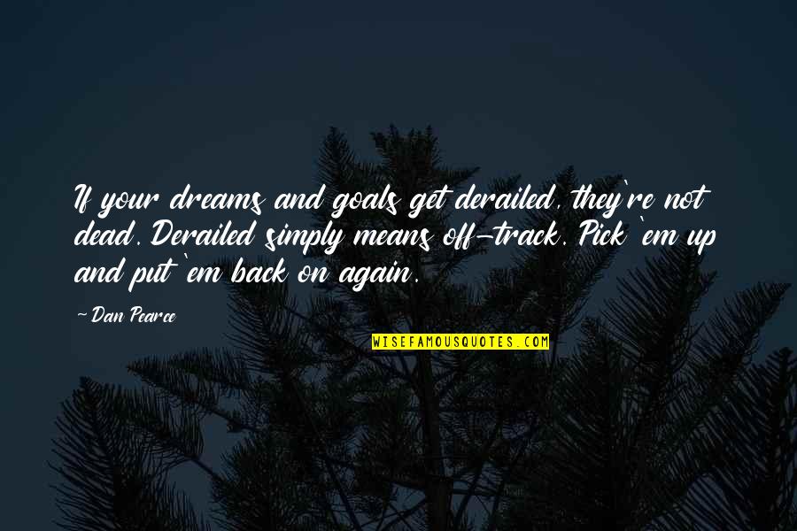 Get Up Again Quotes By Dan Pearce: If your dreams and goals get derailed, they're