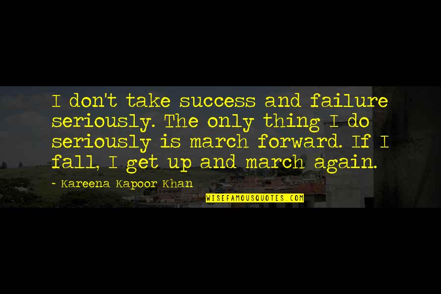 Get Up Again Quotes By Kareena Kapoor Khan: I don't take success and failure seriously. The