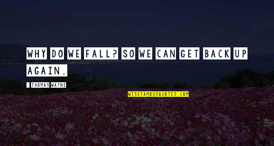 Get Up Again Quotes By Thomas Wayne: Why do we fall? So we can get