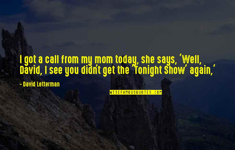 Get Well Mom Quotes By David Letterman: I got a call from my mom today,