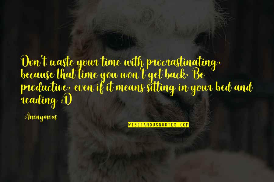 Get You Back Quotes By Anonymous: Don't waste your time with procrastinating, because that