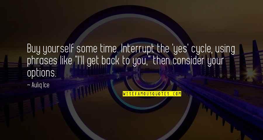 Get You Back Quotes By Auliq Ice: Buy yourself some time. Interrupt the 'yes' cycle,