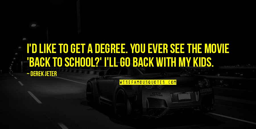 Get You Back Quotes By Derek Jeter: I'd like to get a degree. You ever