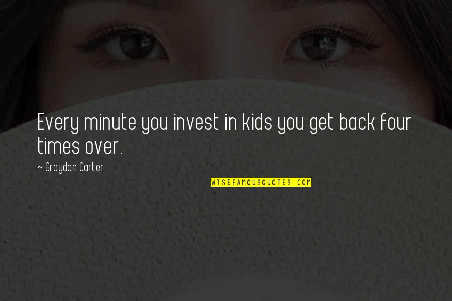 Get You Back Quotes By Graydon Carter: Every minute you invest in kids you get