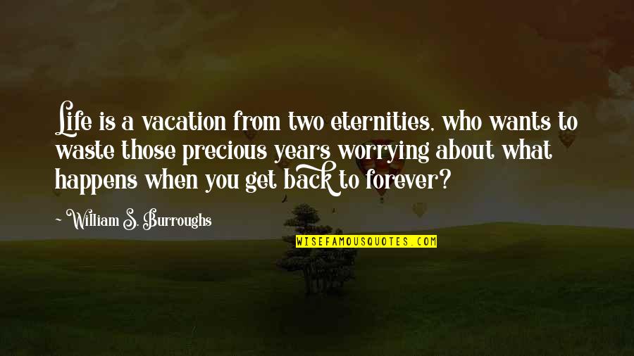 Get You Back Quotes By William S. Burroughs: Life is a vacation from two eternities, who