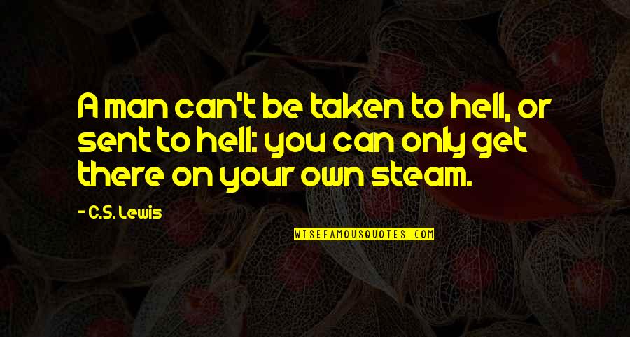 Get Your Own Man Quotes By C.S. Lewis: A man can't be taken to hell, or