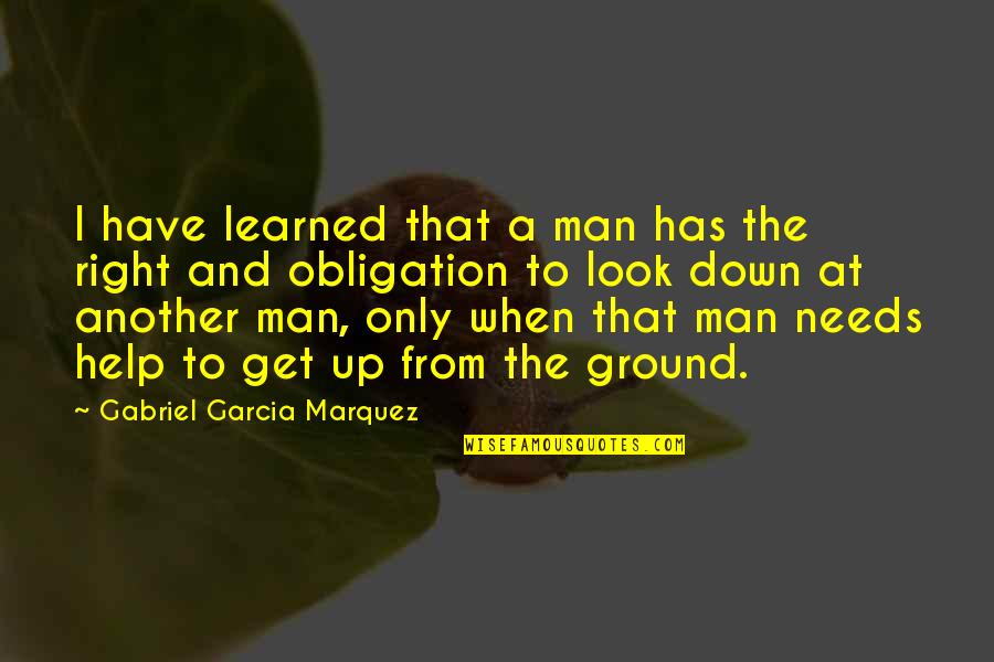 Get Your Own Man Quotes By Gabriel Garcia Marquez: I have learned that a man has the