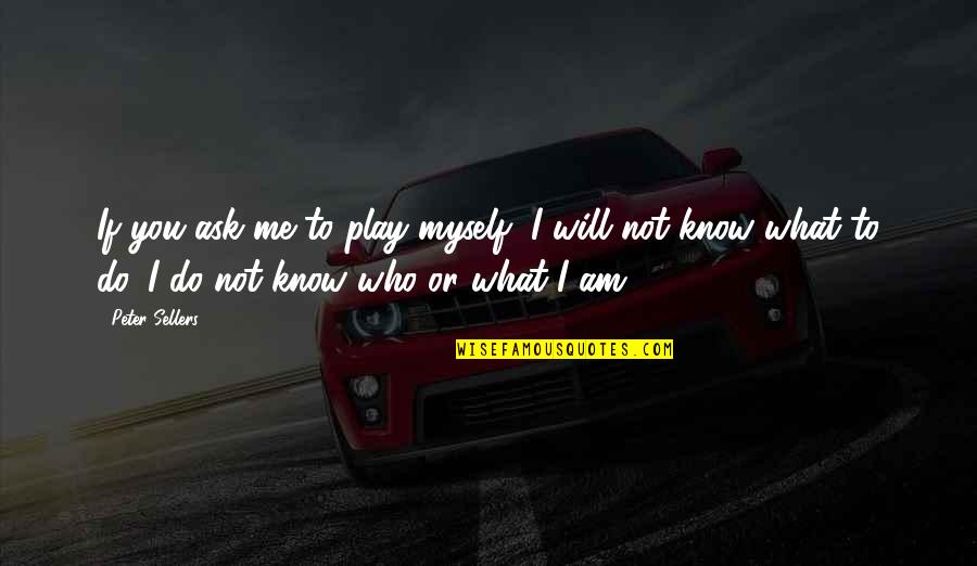 Getsandwhirlz Quotes By Peter Sellers: If you ask me to play myself, I