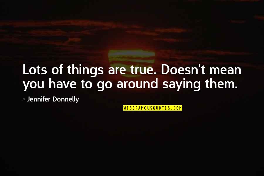 Gettemeiers Quotes By Jennifer Donnelly: Lots of things are true. Doesn't mean you