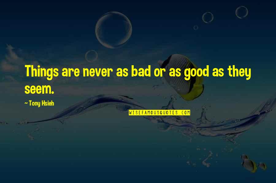 Gettier Paper Quotes By Tony Hsieh: Things are never as bad or as good