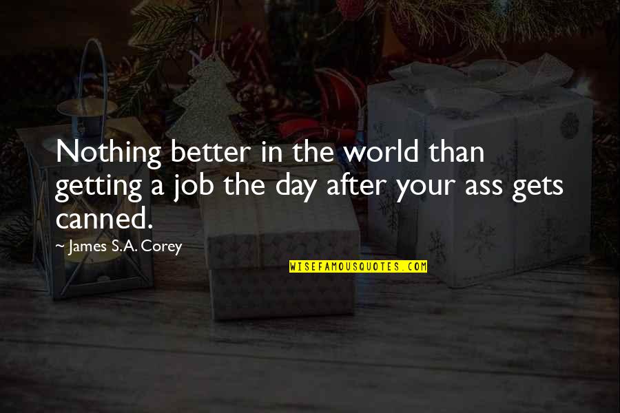 Getting A Better Job Quotes By James S.A. Corey: Nothing better in the world than getting a