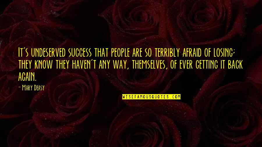 Getting Back Again Quotes By Mary Deasy: It's undeserved success that people are so terribly